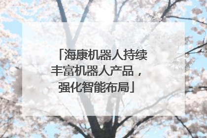 海康机器人持续丰富机器人产品，强化智能布局