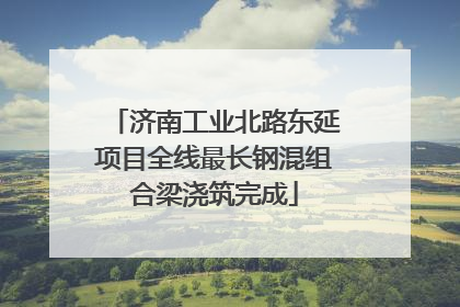 济南工业北路东延项目全线最长钢混组合梁浇筑完成