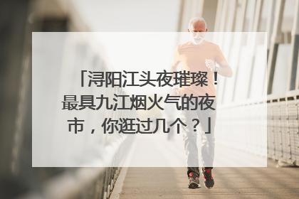 浔阳江头夜璀璨！最具九江烟火气的夜市，你逛过几个？