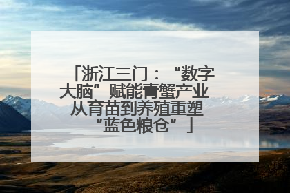 浙江三门：“数字大脑”赋能青蟹产业 从育苗到养殖重塑“蓝色粮仓”