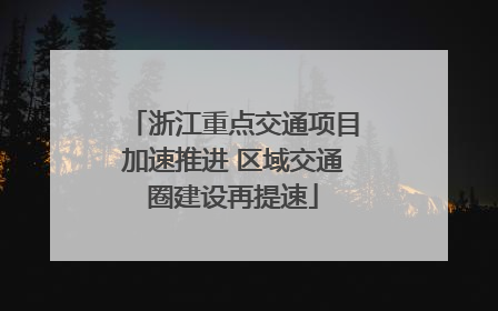 浙江重点交通项目加速推进 区域交通圈建设再提速