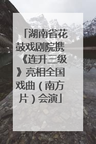 湖南省花鼓戏剧院携《连升三级》亮相全国戏曲（南方片）会演