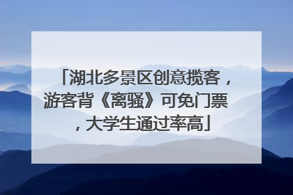 湖北多景区创意揽客，游客背《离骚》可免门票，大学生通过率高