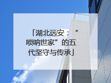 湖北远安：“唢呐世家”的五代坚守与传承