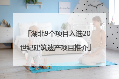 湖北9个项目入选20世纪建筑遗产项目推介