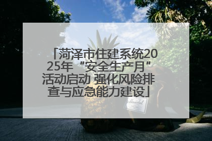 菏泽市住建系统2025年“安全生产月”活动启动 强化风险排查与应急能力建设