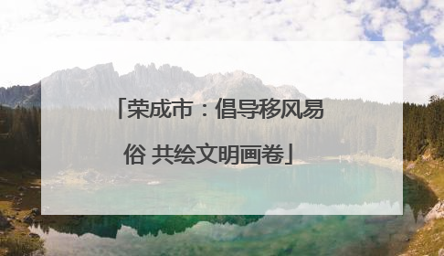 荣成市：倡导移风易俗 共绘文明画卷