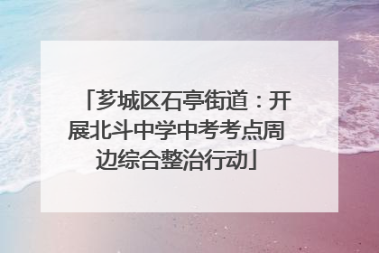 芗城区石亭街道：开展北斗中学中考考点周边综合整治行动