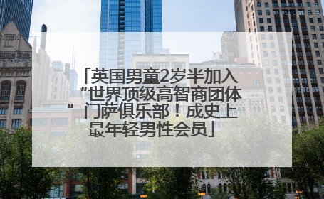 英国男童2岁半加入“世界顶级高智商团体”门萨俱乐部！成史上最年轻男性会员