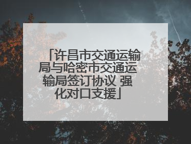 许昌市交通运输局与哈密市交通运输局签订协议 强化对口支援