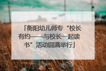 衡阳幼儿师专“校长有约——与校长一起读书”活动圆满举行
