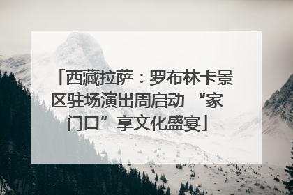 西藏拉萨：罗布林卡景区驻场演出周启动 “家门口”享文化盛宴