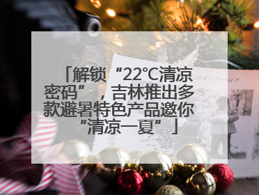 解锁“22℃清凉密码”，吉林推出多款避暑特色产品邀你“清凉一夏”