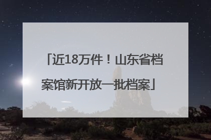 近18万件！山东省档案馆新开放一批档案