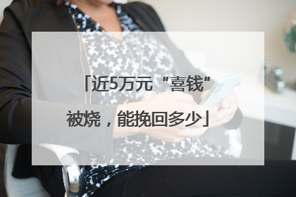 近5万元“喜钱”被烧，能挽回多少