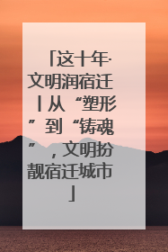 这十年·文明润宿迁丨从“塑形”到“铸魂”，文明扮靓宿迁城市