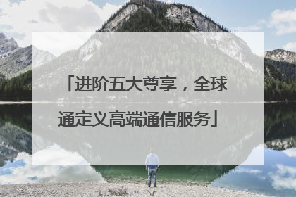 进阶五大尊享，全球通定义高端通信服务
