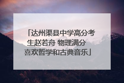 达州渠县中学高分考生赵若舟 物理满分 喜欢哲学和古典音乐