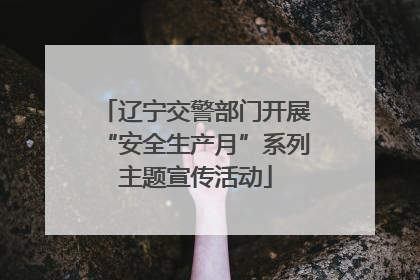 辽宁交警部门开展“安全生产月”系列主题宣传活动