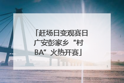赶场日变观赛日 广安彭家乡“村BA”火热开赛