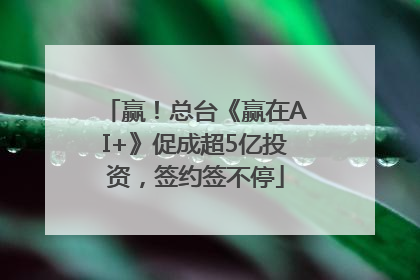 赢！总台《赢在AI+》促成超5亿投资，签约签不停