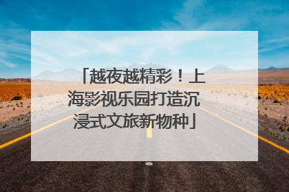 越夜越精彩！上海影视乐园打造沉浸式文旅新物种