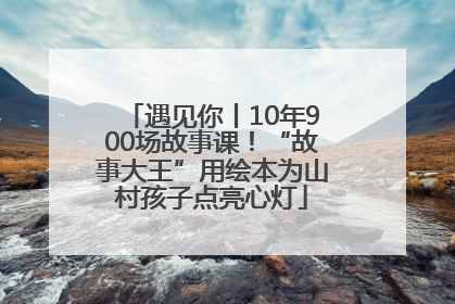 遇见你丨10年900场故事课！“故事大王”用绘本为山村孩子点亮心灯