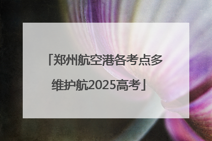 郑州航空港各考点多维护航2025高考