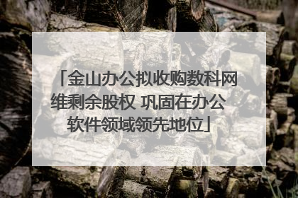 金山办公拟收购数科网维剩余股权 巩固在办公软件领域领先地位
