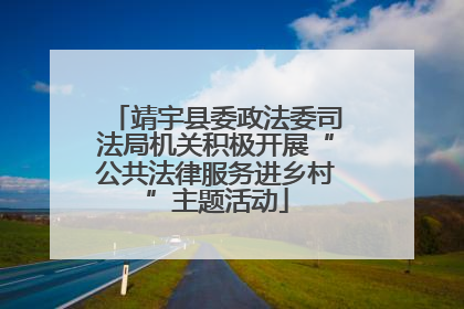 靖宇县委政法委司法局机关积极开展“公共法律服务进乡村”主题活动
