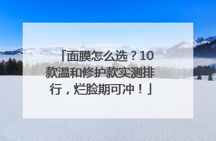 面膜怎么选？10款温和修护款实测排行，烂脸期可冲！
