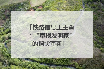 铁路信号工王勇：“草根发明家”的指尖革新