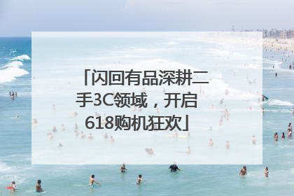 闪回有品深耕二手3C领域，开启618购机狂欢