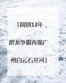 阔别13年，群龙争霸再现广州白云石井河