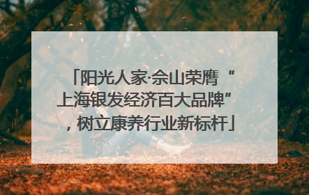 阳光人家·佘山荣膺“上海银发经济百大品牌”，树立康养行业新标杆