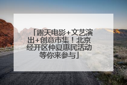 露天电影+文艺演出+创意市集！北京经开区仲夏惠民活动等你来参与
