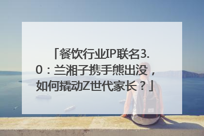 餐饮行业IP联名3.0：兰湘子携手熊出没，如何撬动Z世代家长？