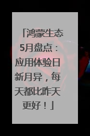 鸿蒙生态5月盘点：应用体验日新月异，每天都比昨天更好！