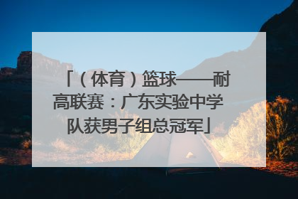 （体育）篮球——耐高联赛：广东实验中学队获男子组总冠军