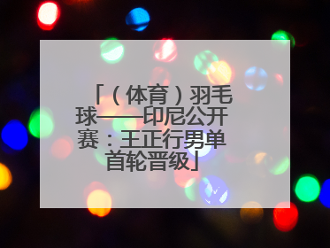 （体育）羽毛球——印尼公开赛：王正行男单首轮晋级