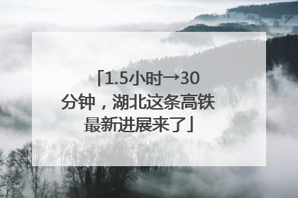 1.5小时→30分钟，湖北这条高铁最新进展来了
