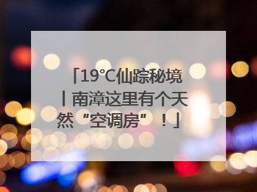 19℃仙踪秘境丨南漳这里有个天然“空调房”！