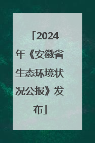 2024年《安徽省生态环境状况公报》发布