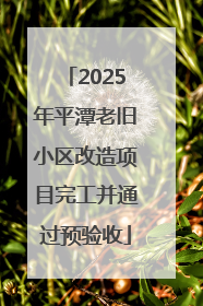 2025年平潭老旧小区改造项目完工并通过预验收