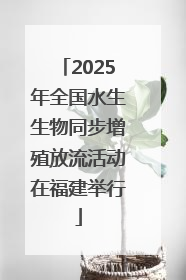 2025年全国水生生物同步增殖放流活动在福建举行