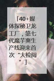 40+媒体探秘卫龙工厂，第七代魔芋爽生产线迎来首次“大检阅”