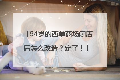 94岁的西单商场闭店后怎么改造？定了！