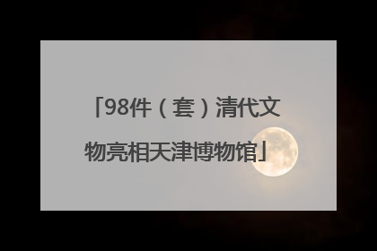 98件（套）清代文物亮相天津博物馆