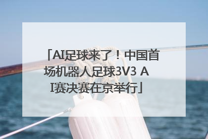 AI足球来了！中国首场机器人足球3V3 AI赛决赛在京举行